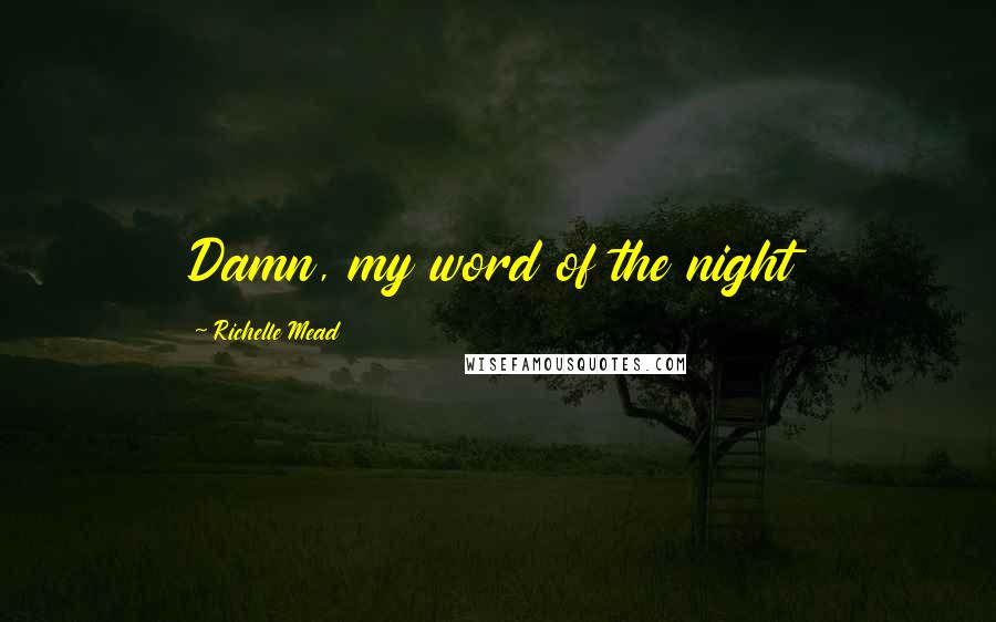 Richelle Mead Quotes: Damn, my word of the night