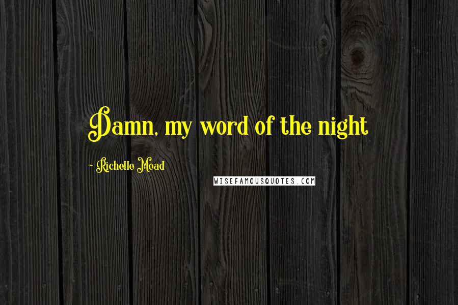 Richelle Mead Quotes: Damn, my word of the night