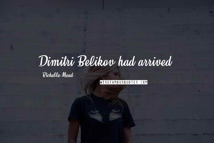 Richelle Mead Quotes: Dimitri Belikov had arrived.