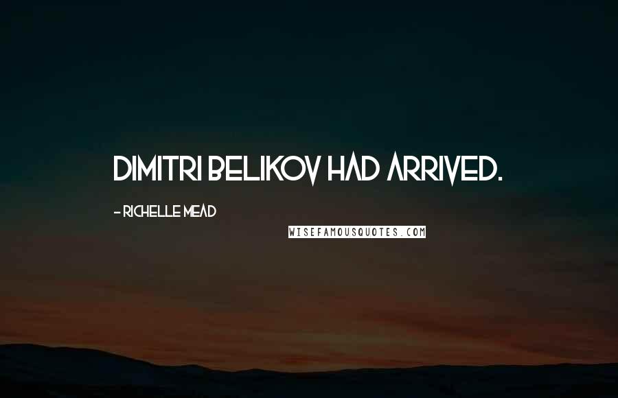Richelle Mead Quotes: Dimitri Belikov had arrived.