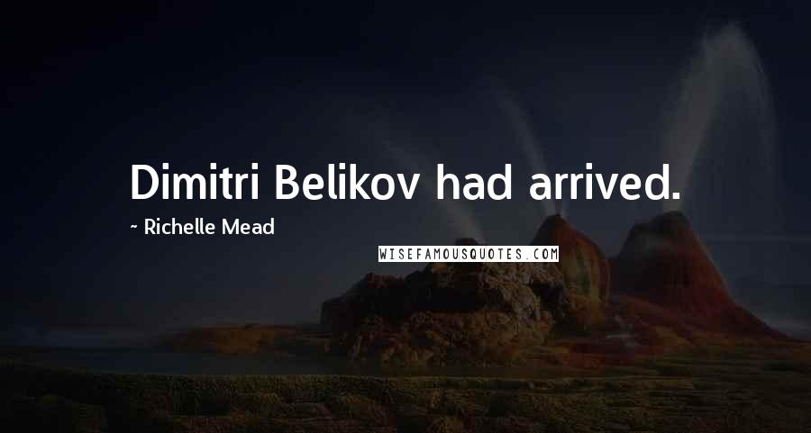 Richelle Mead Quotes: Dimitri Belikov had arrived.