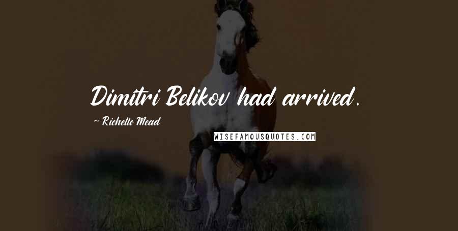 Richelle Mead Quotes: Dimitri Belikov had arrived.