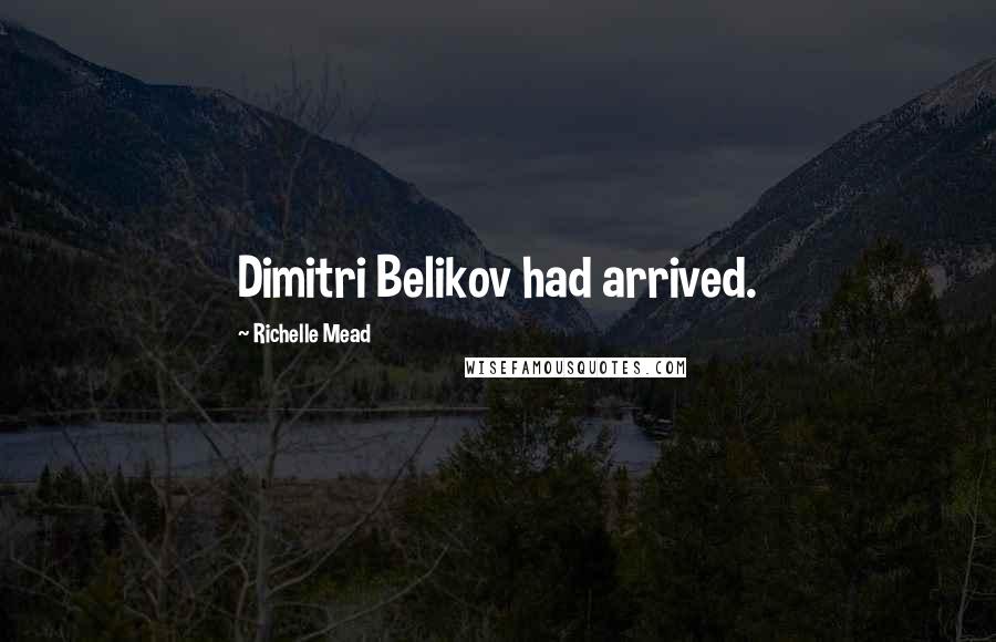 Richelle Mead Quotes: Dimitri Belikov had arrived.