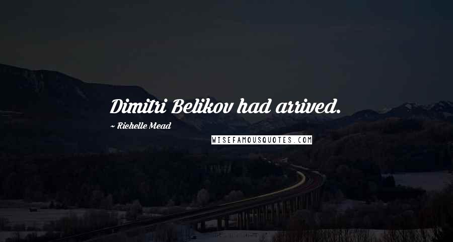 Richelle Mead Quotes: Dimitri Belikov had arrived.