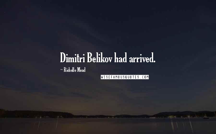 Richelle Mead Quotes: Dimitri Belikov had arrived.