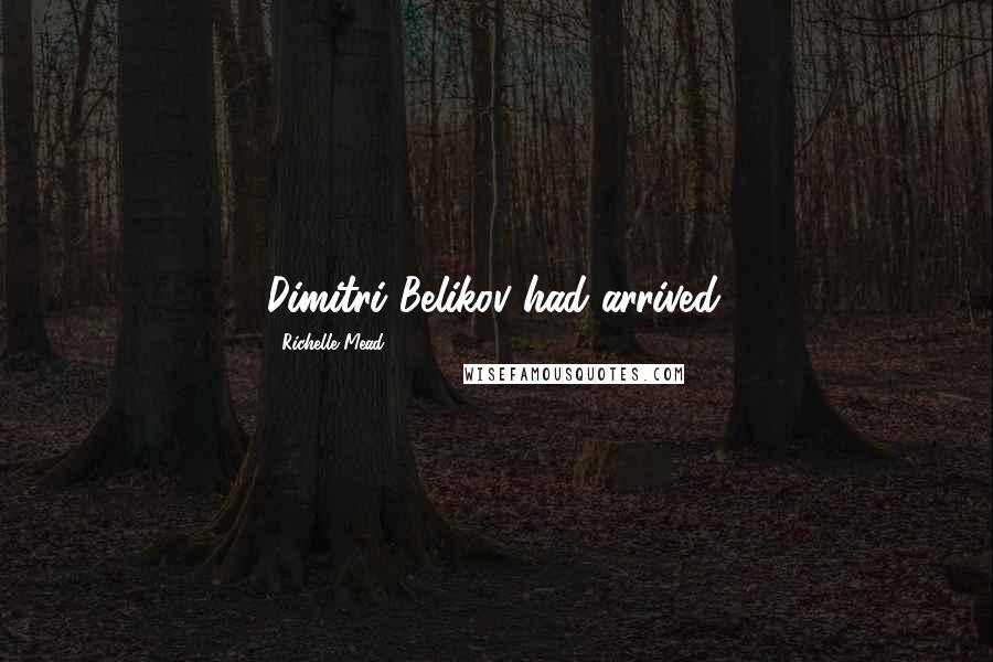 Richelle Mead Quotes: Dimitri Belikov had arrived.