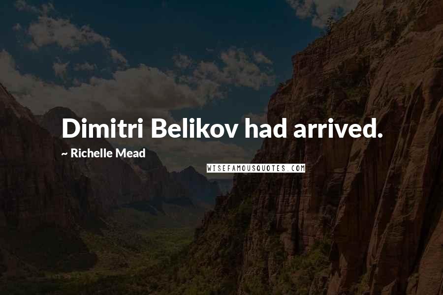 Richelle Mead Quotes: Dimitri Belikov had arrived.