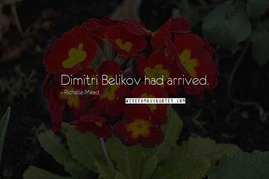 Richelle Mead Quotes: Dimitri Belikov had arrived.