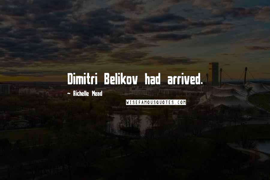 Richelle Mead Quotes: Dimitri Belikov had arrived.