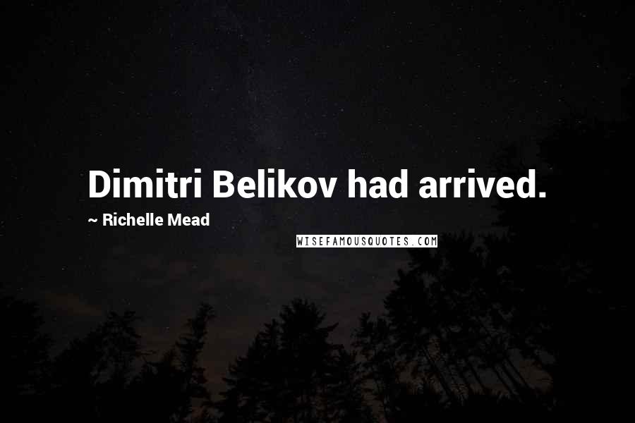 Richelle Mead Quotes: Dimitri Belikov had arrived.