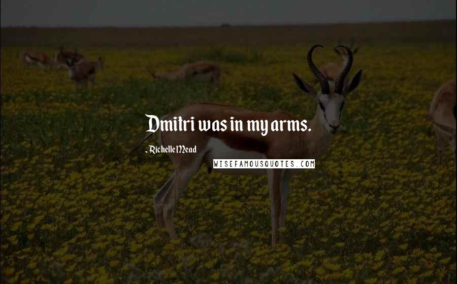 Richelle Mead Quotes: Dmitri was in my arms.