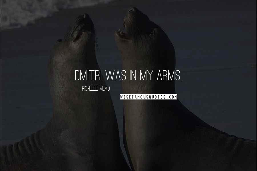 Richelle Mead Quotes: Dmitri was in my arms.