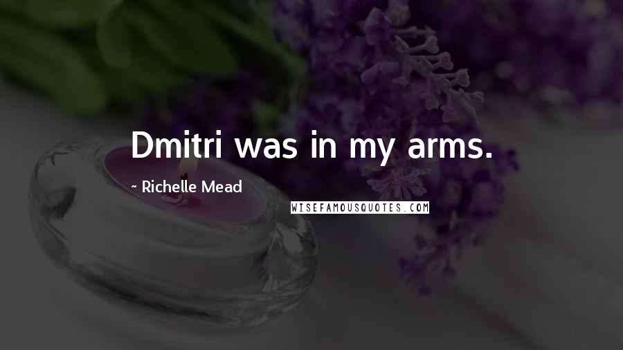 Richelle Mead Quotes: Dmitri was in my arms.
