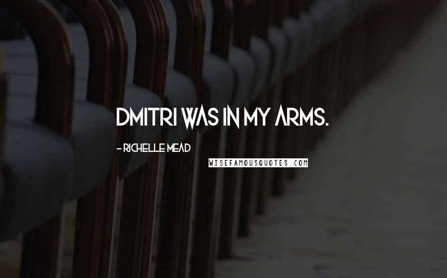 Richelle Mead Quotes: Dmitri was in my arms.