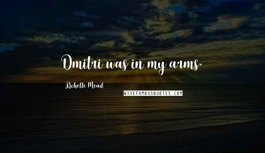 Richelle Mead Quotes: Dmitri was in my arms.