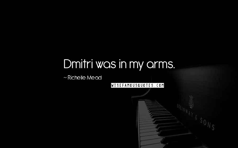 Richelle Mead Quotes: Dmitri was in my arms.