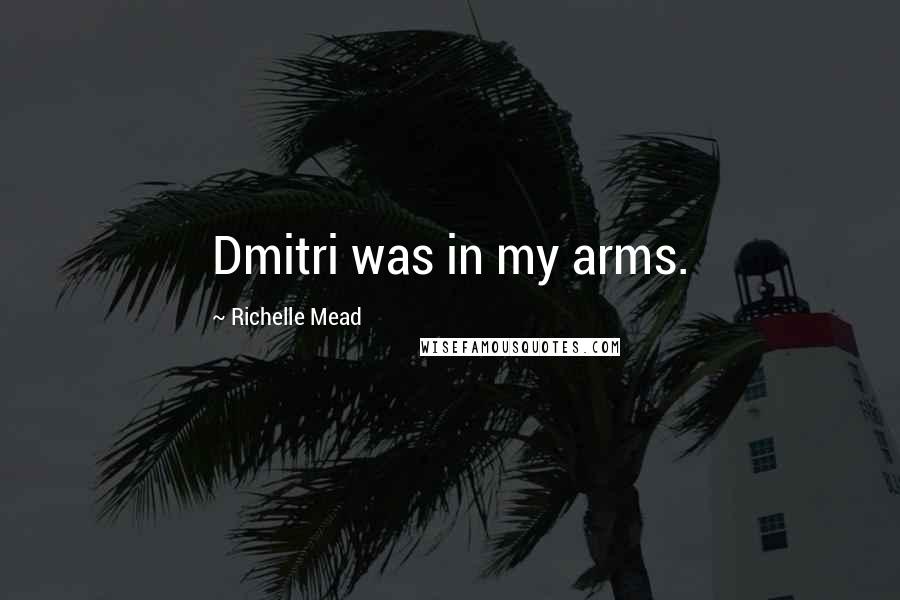 Richelle Mead Quotes: Dmitri was in my arms.