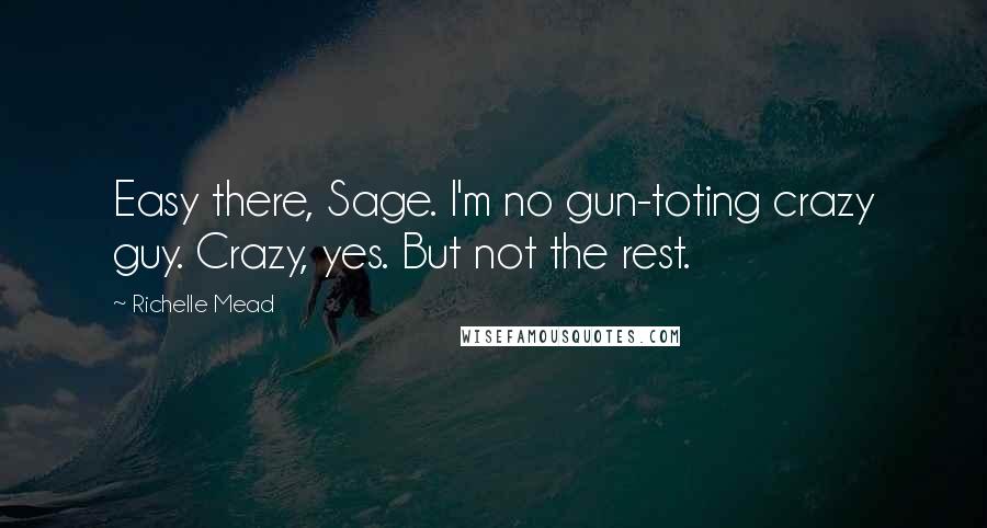 Richelle Mead Quotes: Easy there, Sage. I'm no gun-toting crazy guy. Crazy, yes. But not the rest.