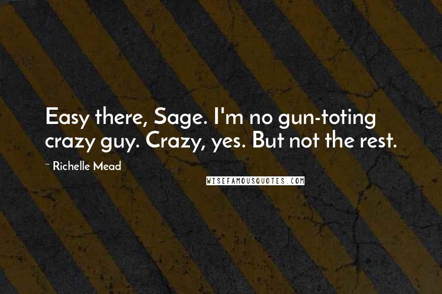 Richelle Mead Quotes: Easy there, Sage. I'm no gun-toting crazy guy. Crazy, yes. But not the rest.