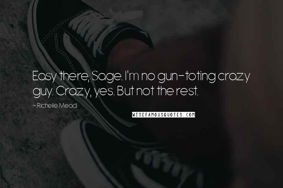Richelle Mead Quotes: Easy there, Sage. I'm no gun-toting crazy guy. Crazy, yes. But not the rest.