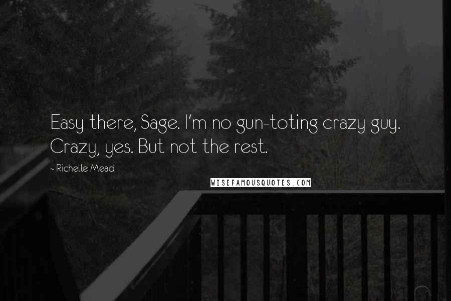 Richelle Mead Quotes: Easy there, Sage. I'm no gun-toting crazy guy. Crazy, yes. But not the rest.