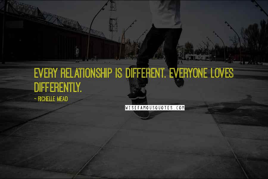 Richelle Mead Quotes: Every relationship is different. Everyone loves differently.