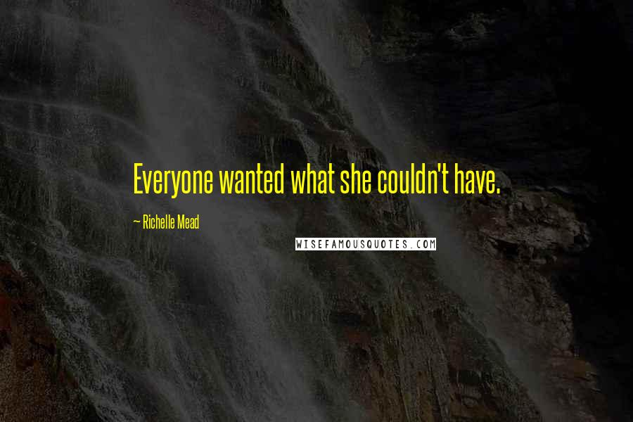 Richelle Mead Quotes: Everyone wanted what she couldn't have.