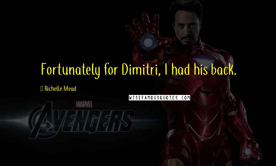 Richelle Mead Quotes: Fortunately for Dimitri, I had his back.