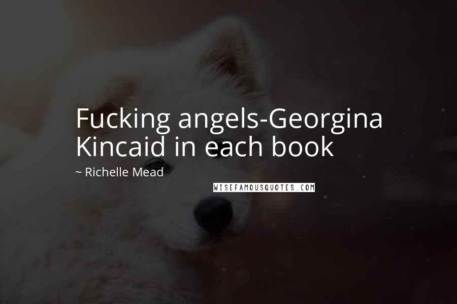 Richelle Mead Quotes: Fucking angels-Georgina Kincaid in each book