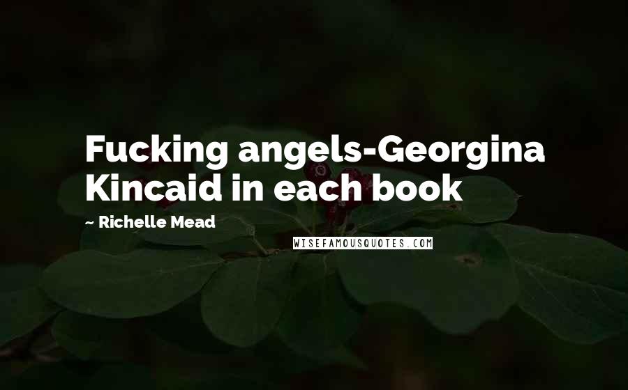 Richelle Mead Quotes: Fucking angels-Georgina Kincaid in each book