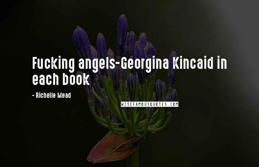 Richelle Mead Quotes: Fucking angels-Georgina Kincaid in each book