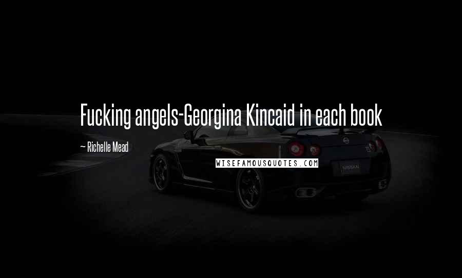 Richelle Mead Quotes: Fucking angels-Georgina Kincaid in each book