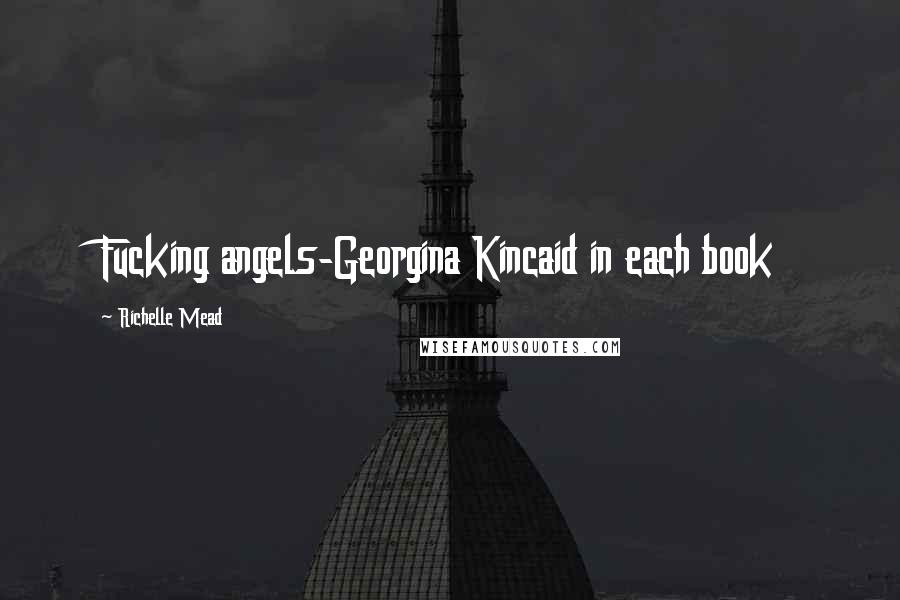 Richelle Mead Quotes: Fucking angels-Georgina Kincaid in each book