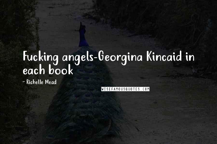 Richelle Mead Quotes: Fucking angels-Georgina Kincaid in each book