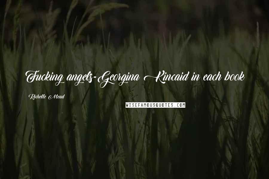 Richelle Mead Quotes: Fucking angels-Georgina Kincaid in each book