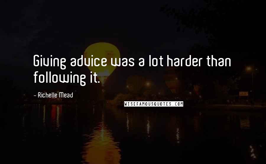 Richelle Mead Quotes: Giving advice was a lot harder than following it.