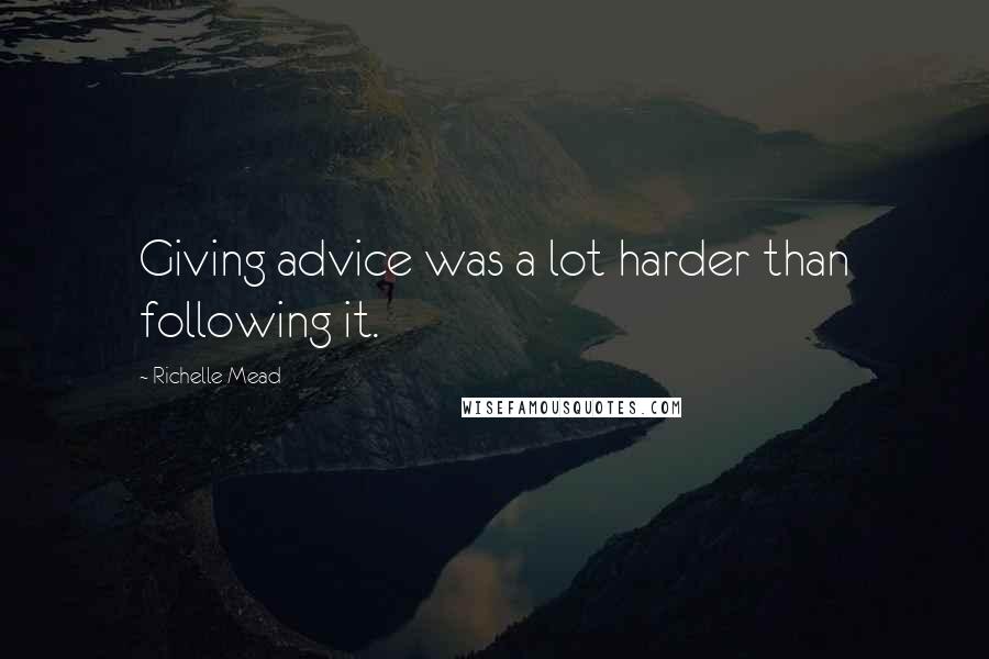 Richelle Mead Quotes: Giving advice was a lot harder than following it.