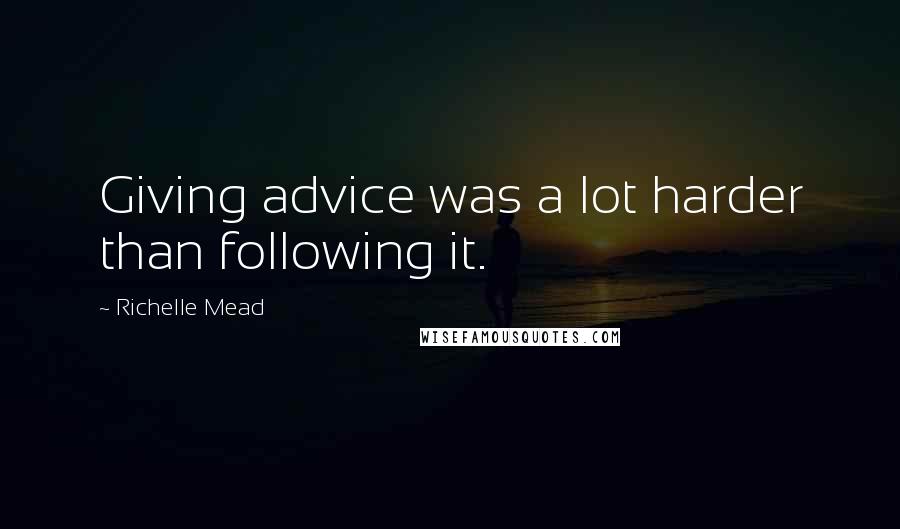 Richelle Mead Quotes: Giving advice was a lot harder than following it.