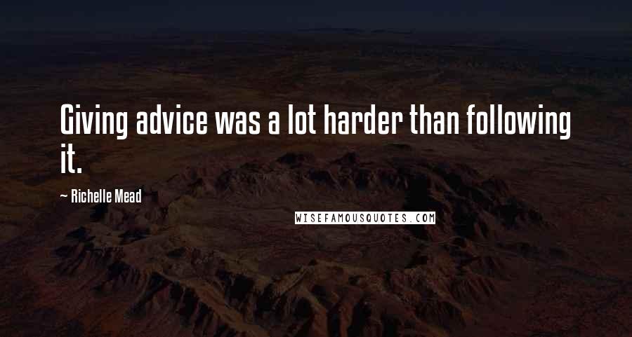 Richelle Mead Quotes: Giving advice was a lot harder than following it.