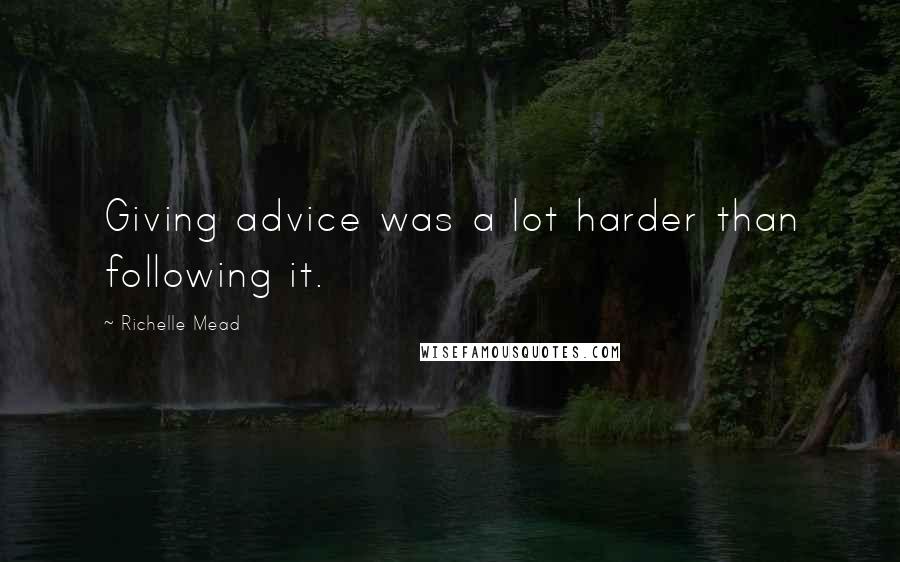 Richelle Mead Quotes: Giving advice was a lot harder than following it.