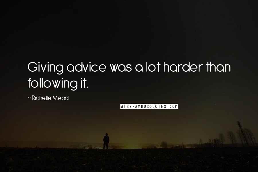 Richelle Mead Quotes: Giving advice was a lot harder than following it.