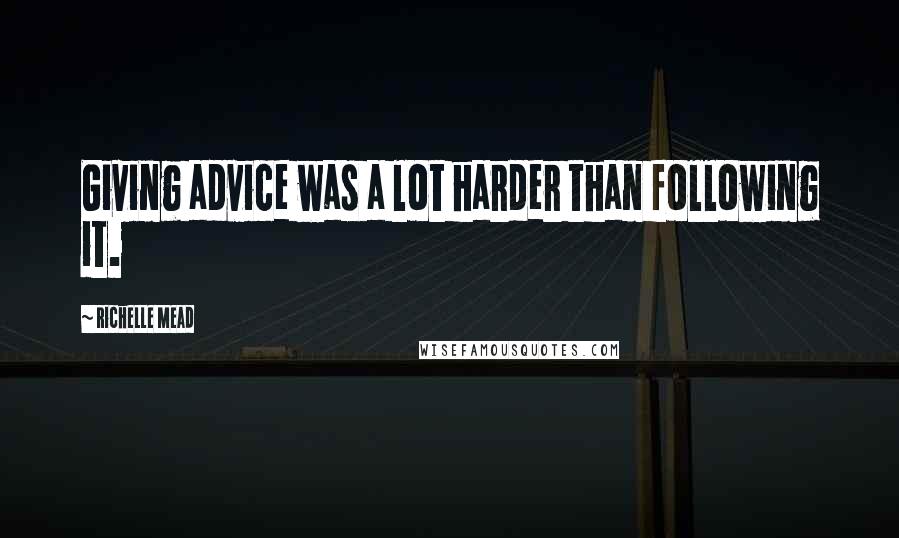 Richelle Mead Quotes: Giving advice was a lot harder than following it.