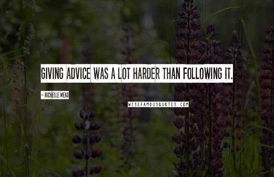Richelle Mead Quotes: Giving advice was a lot harder than following it.