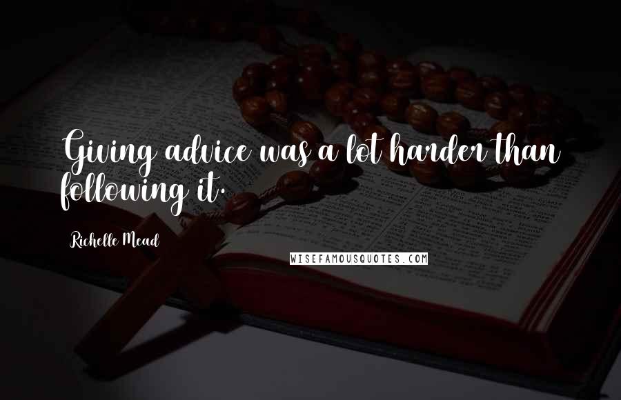 Richelle Mead Quotes: Giving advice was a lot harder than following it.