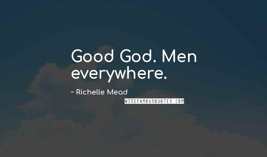 Richelle Mead Quotes: Good God. Men everywhere.