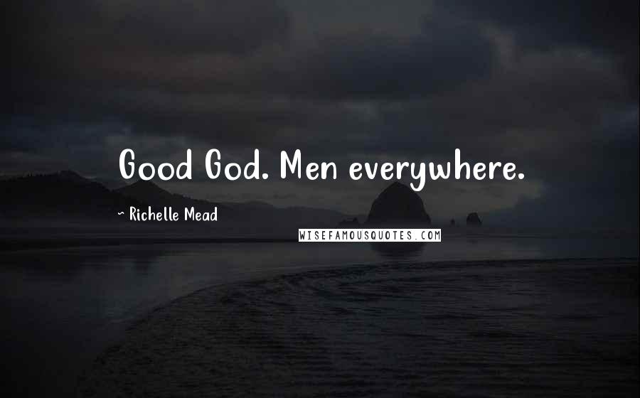 Richelle Mead Quotes: Good God. Men everywhere.