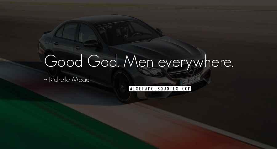 Richelle Mead Quotes: Good God. Men everywhere.