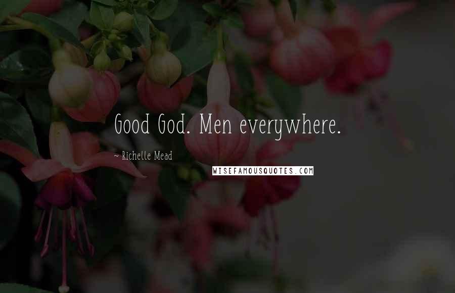Richelle Mead Quotes: Good God. Men everywhere.
