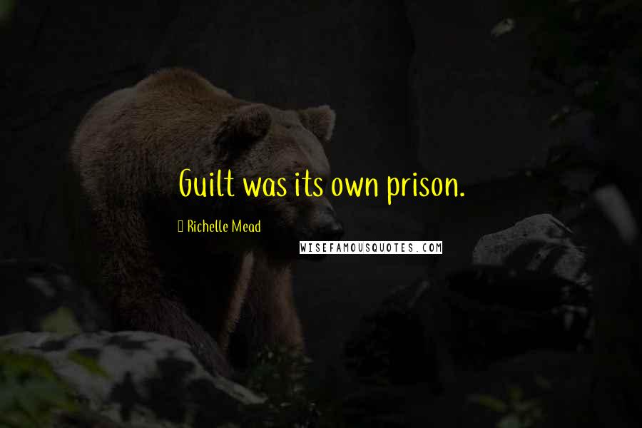 Richelle Mead Quotes: Guilt was its own prison.