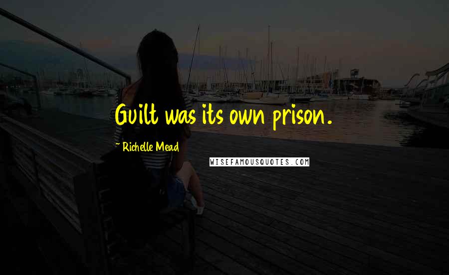Richelle Mead Quotes: Guilt was its own prison.